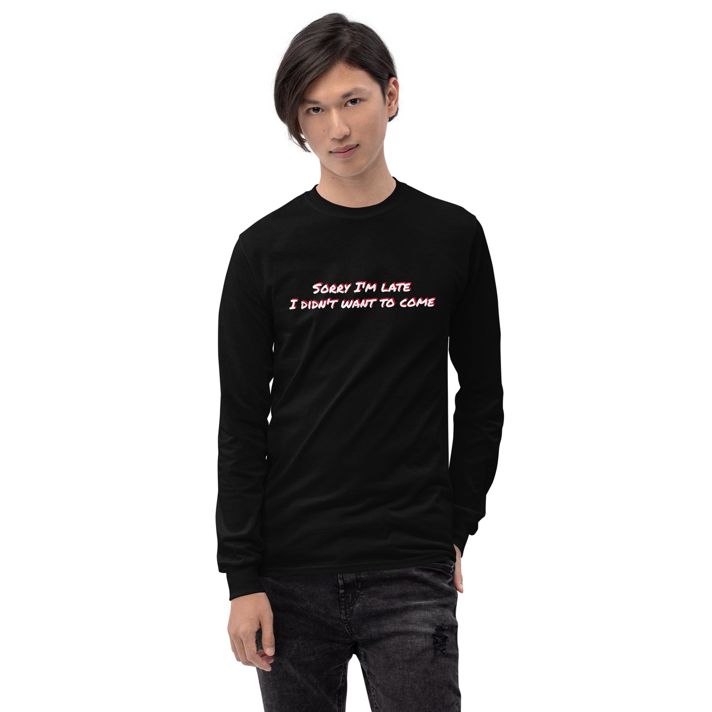 Sorry I'm Late, I Didn't Want To Come Long Sleeve Shirt