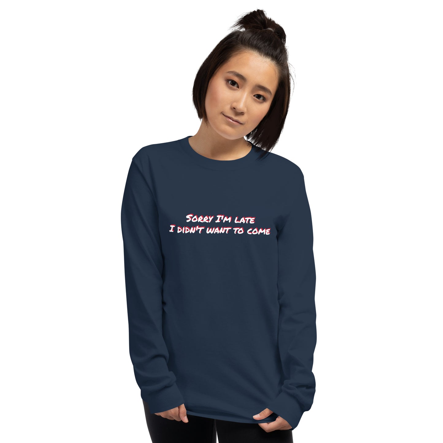 Sorry I'm Late, I Didn't Want To Come Long Sleeve Shirt