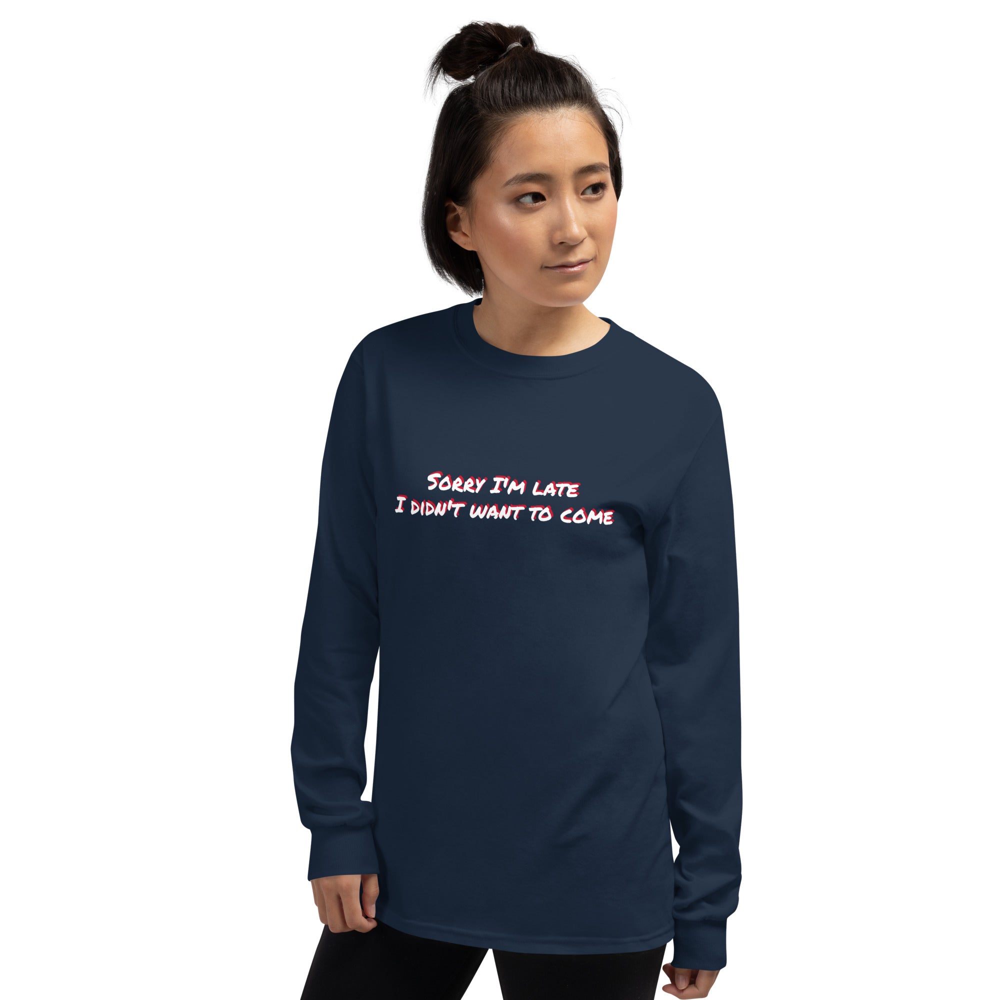 Sorry I'm Late, I Didn't Want To Come Long Sleeve Shirt
